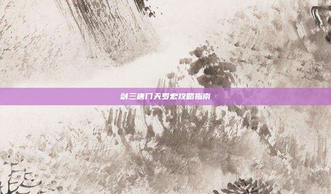 剑三唐门天罗宏攻略指南