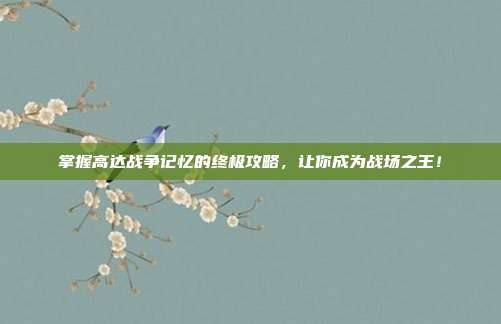 掌握高达战争记忆的终极攻略，让你成为战场之王！