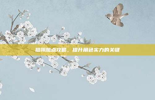 狙翎加点攻略,提升角色实力的关键