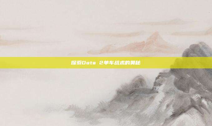 探索Dota 2单车战术的奥秘