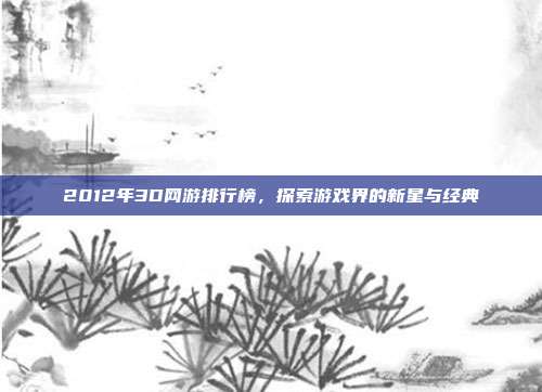 2012年3D网游排行榜，探索游戏界的新星与经典