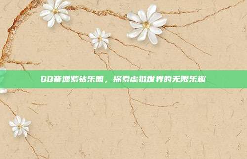 QQ音速紫钻乐园,探索虚拟世界的无限乐趣