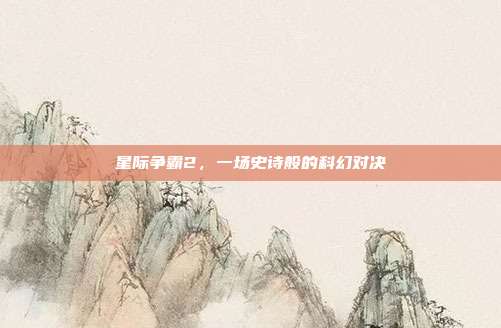 星际争霸2,一场史诗般的科幻对决