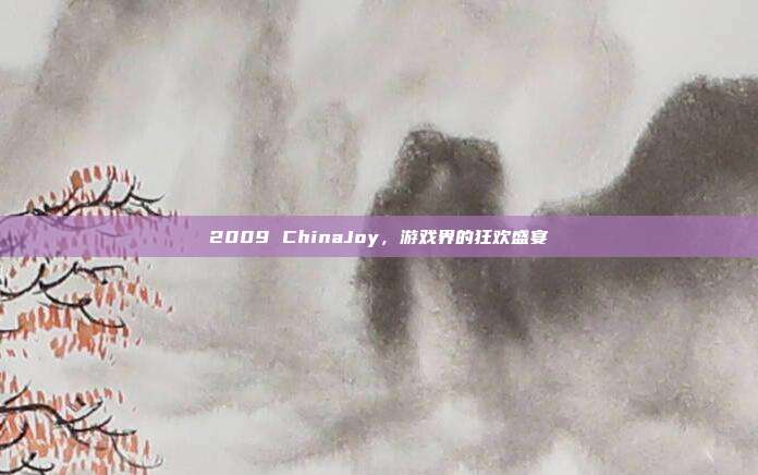 2009 ChinaJoy，游戏界的狂欢盛宴
