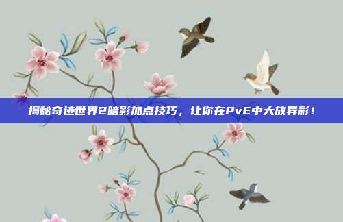 揭秘奇迹世界2暗影加点技巧，让你在PvE中大放异彩！