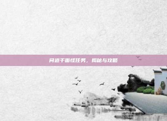 问道千面怪任务,揭秘与攻略