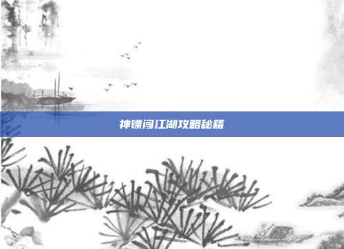 神镖闯江湖攻略秘籍