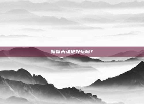 新惊天动地好玩吗?