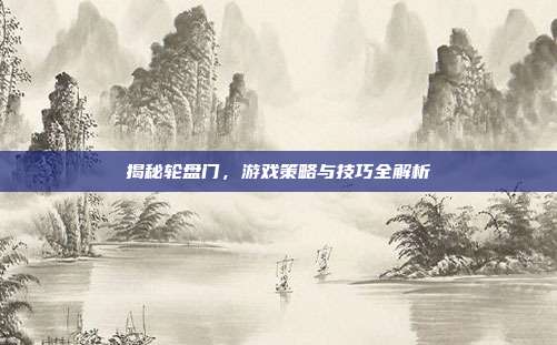 揭秘轮盘门,游戏策略与技巧全解析