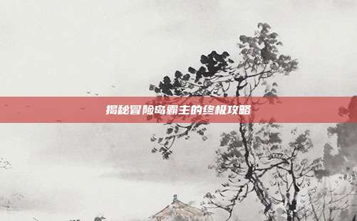 揭秘冒险岛霸主的终极攻略