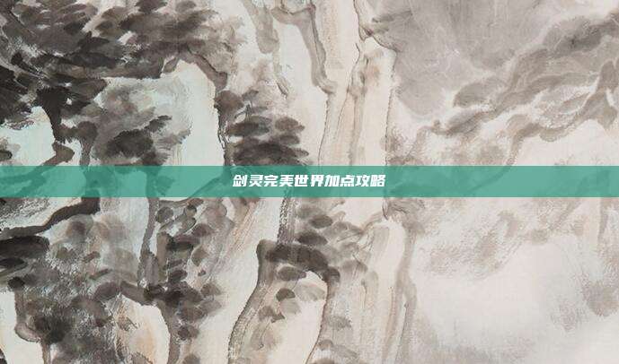 剑灵完美世界加点攻略