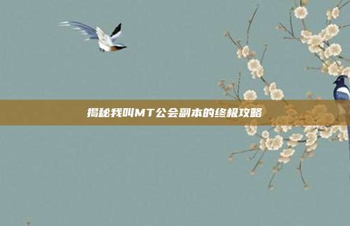 揭秘我叫MT公会副本的终极攻略