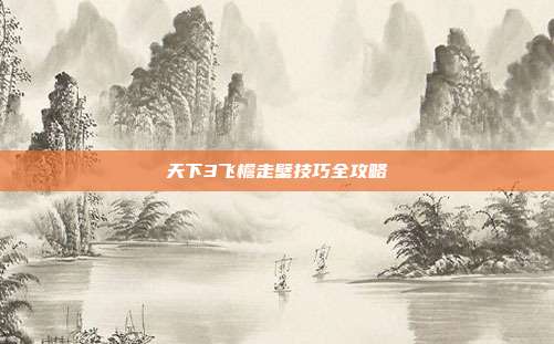天下3飞檐走壁技巧全攻略