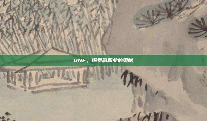 DNF,探索副职业的奥秘
