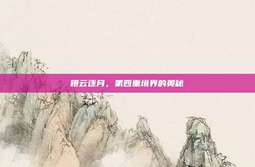 蹑云逐月,第四重境界的奥秘