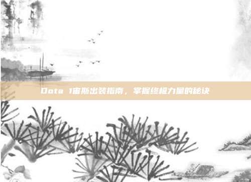 Dota 1宙斯出装指南,掌握终极力量的秘诀