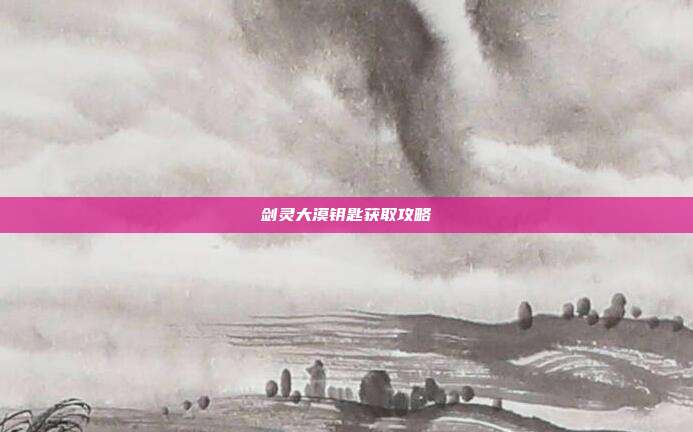 剑灵大漠钥匙获取攻略