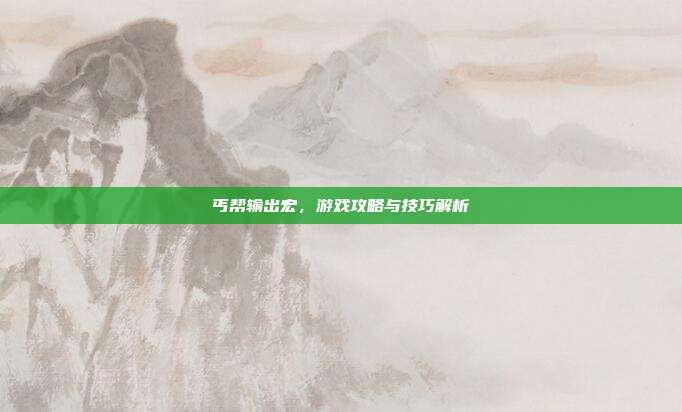 丐帮输出宏,游戏攻略与技巧解析