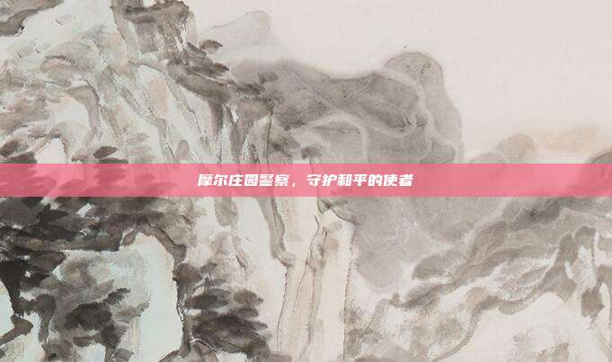 摩尔庄园警察，守护和平的使者