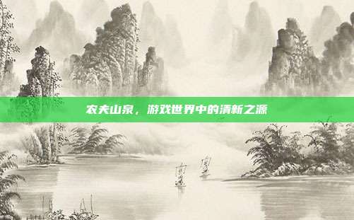 农夫山泉,游戏世界中的清新之源