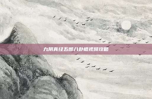 九阴真经五郎八卦棍视频攻略