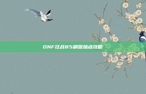 DNF狂战85刷图加点攻略