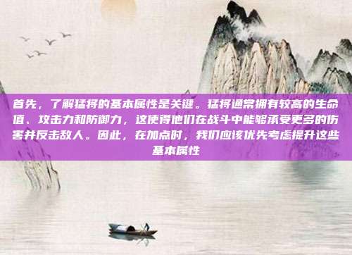 首先，了解猛将的基本属性是关键。猛将通常拥有较高的生命值、攻击力和防御力，这使得他们在战斗中能够承受更多的伤害并反击敌人。因此，在加点时，我们应该优先考虑提升这些基本属性