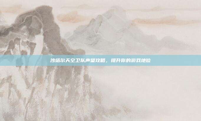 沙塔尔天空卫队声望攻略,提升你的游戏地位