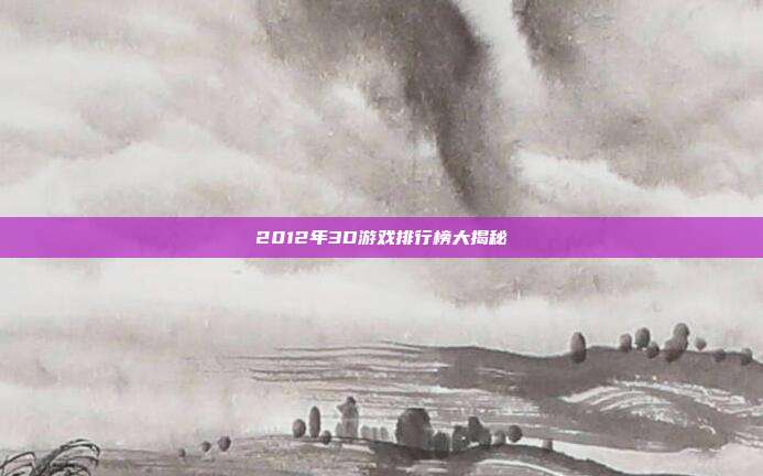 2012年3D游戏排行榜大揭秘