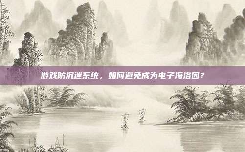 游戏防沉迷系统，如何避免成为电子海洛因？
