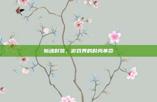 斩魂时装,游戏界的时尚革命