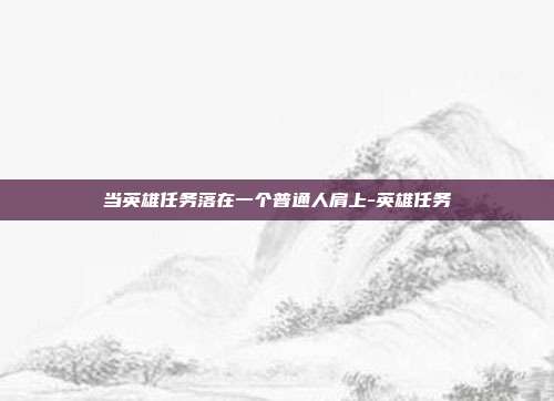 当英雄任务落在一个普通人肩上-英雄任务