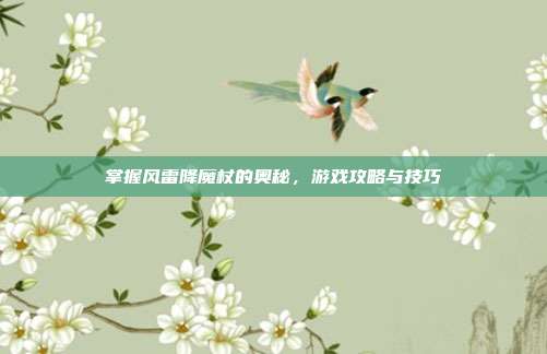 掌握风雷降魔杖的奥秘,游戏攻略与技巧