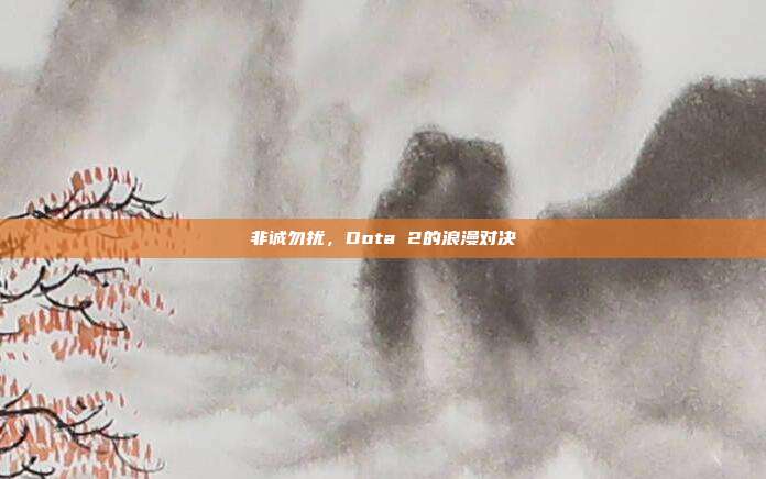 非诚勿扰,Dota 2的浪漫对决
