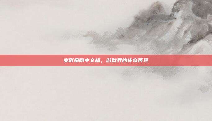 变形金刚中文版，游戏界的传奇再现