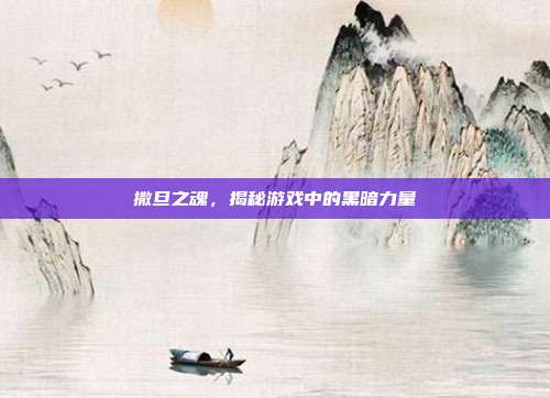 撒旦之魂,揭秘游戏中的黑暗力量