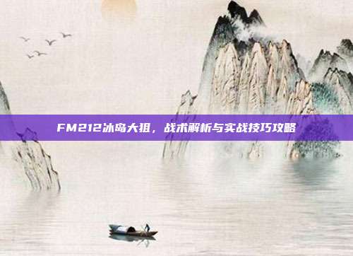 FM212冰岛大狙，战术解析与实战技巧攻略