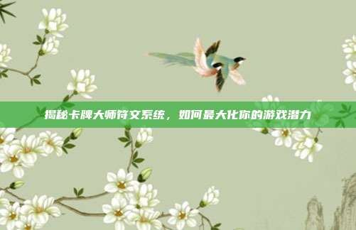 揭秘卡牌大师符文系统,如何最大化你的游戏潜力