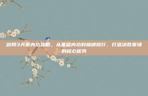 剑网3天策内功攻略,从基础内功到巅峰修行,打造决胜赛场的核心优势