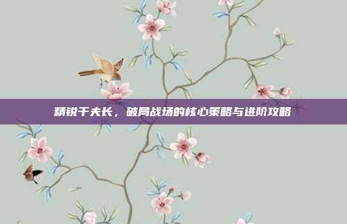 精锐千夫长，破局战场的核心策略与进阶攻略