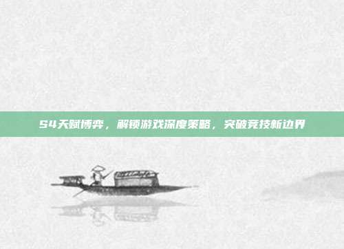 S4天赋博弈,解锁游戏深度策略,突破竞技新边界