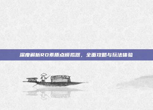 深度解析RO素质点模拟器，全面攻略与玩法体验