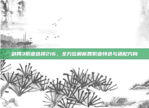 剑网3职业选择216,全方位解析各职业特色与适配方向