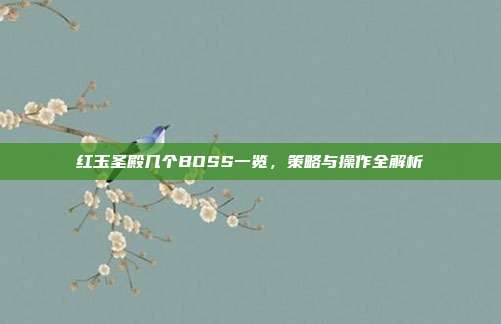 红玉圣殿几个BOSS一览,策略与操作全解析