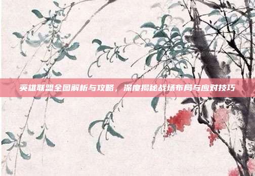 英雄联盟全图解析与攻略，深度揭秘战场布局与应对技巧