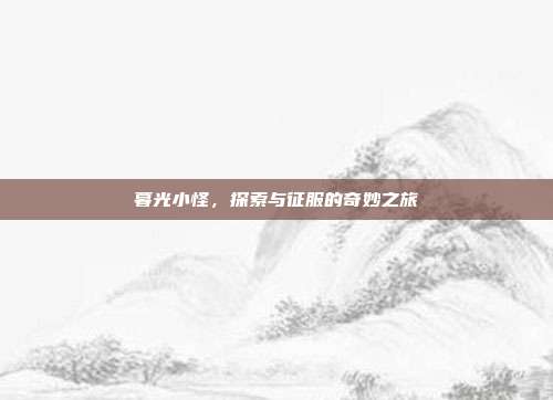 暮光小怪,探索与征服的奇妙之旅