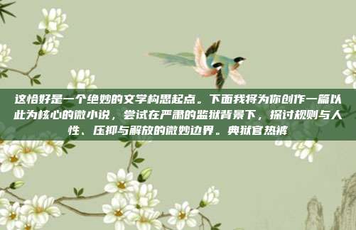 这恰好是一个绝妙的文学构思起点。下面我将为你创作一篇以此为核心的微小说，尝试在严肃的监狱背景下，探讨规则与人性、压抑与解放的微妙边界。典狱官热裤