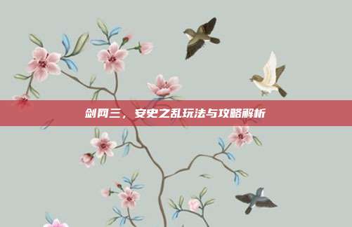 剑网三，安史之乱玩法与攻略解析