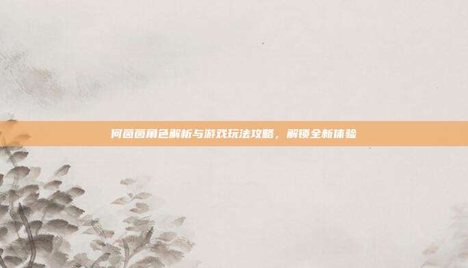 何茵茵角色解析与游戏玩法攻略,解锁全新体验