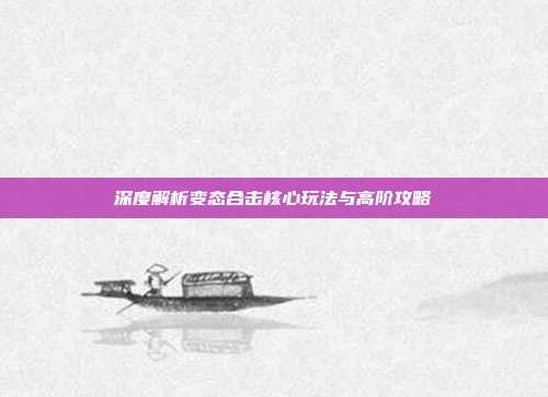 深度解析变态合击核心玩法与高阶攻略